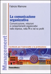 La comunicazione organizzativa. Comunicazione, relazioni e comportamenti organizzativi nelle imprese, nella PA e nel no profit - Librerie.coop