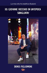 Io: giovane vecchio in un'epoca sbagliata! - Librerie.coop