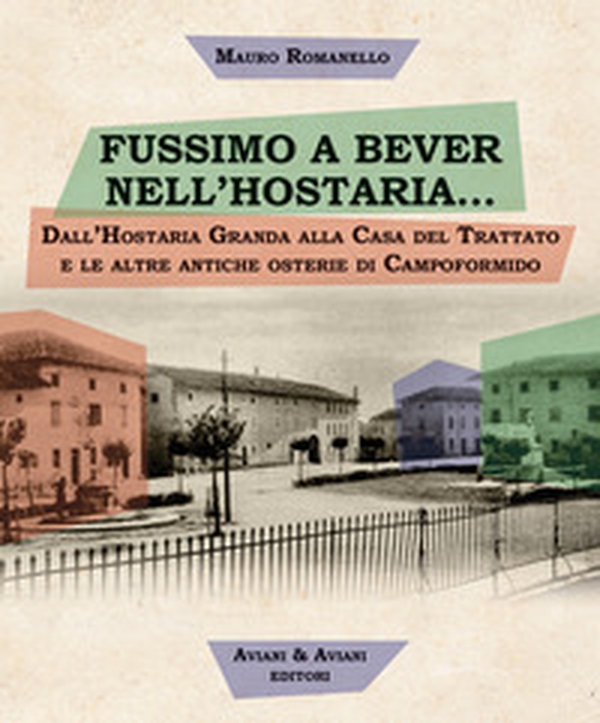 Fussimo a bever nell'hostaria... Dall'Hostaria Granda alla Casa del Trattato e le altre antiche osterie di Campoformido - Librerie.coop Fussimo a bever nell'hostaria... Dall'Hostaria Granda alla Casa del Trattato e le altre antiche osterie di Campoformido - Librerie.coop