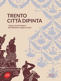 Trento città dipinta. I decori murali esterni dal Medioevo ai giorni nostri - Librerie.coop