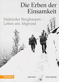 Die Erben der Einsamkeit. Südtiroler Bergbauern. Leben am Abgrund - Librerie.coop