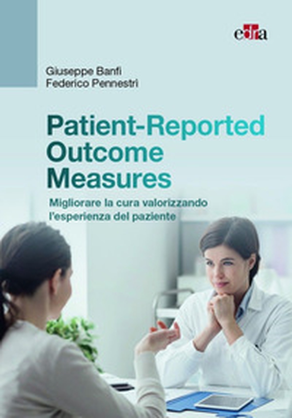 Patient-Reported Outcome Measures. Migliorare la cura valorizzando l'esperienza del paziente - Librerie.coop Patient-Reported Outcome Measures. Migliorare la cura valorizzando l'esperienza del paziente - Librerie.coop