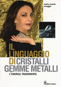 Il linguaggio di cristalli, gemme, metalli. L'energia trasparente - Librerie.coop