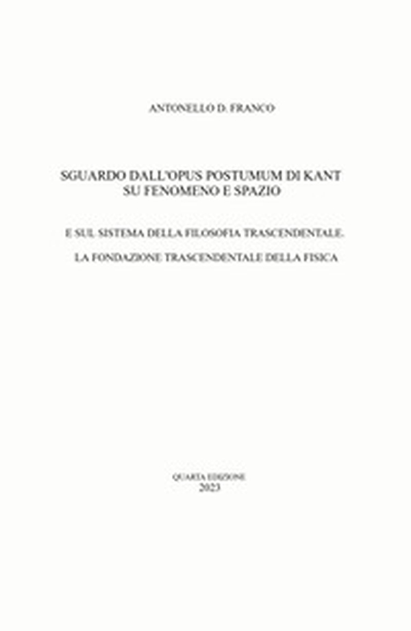 Sguardo dall'opus postumum di Kant su fenomeno e spazio. E sul sistema della filosofia trascendentale. La fondazione trascendentale della fisica - Librerie.coop Sguardo dall'opus postumum di Kant su fenomeno e spazio. E sul sistema della filosofia trascendentale. La fondazione trascendentale della fisica - Librerie.coop