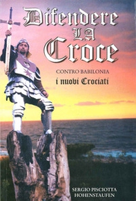 Difendere la croce. Contro Babilonia i nuovi crociati - Librerie.coop
