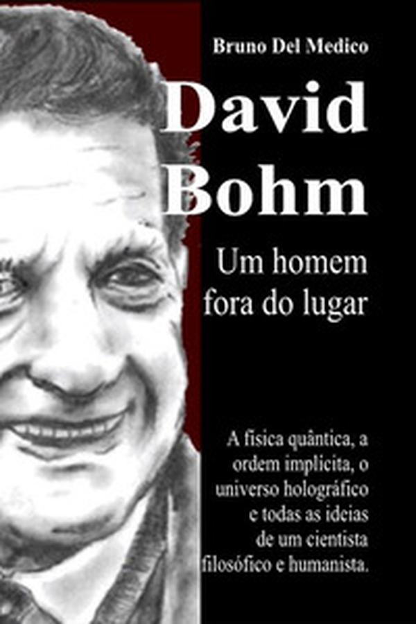 David Bohm. Um homem fora do lugar. A física quântica, a ordem implícita, o universo holográfico e todas as ideias de um cientista filosófico e humanista - Librerie.coop