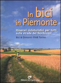 In bici in Piemonte. Itinerari cicloturistici per tutti sulle strade del Nordovest - Librerie.coop