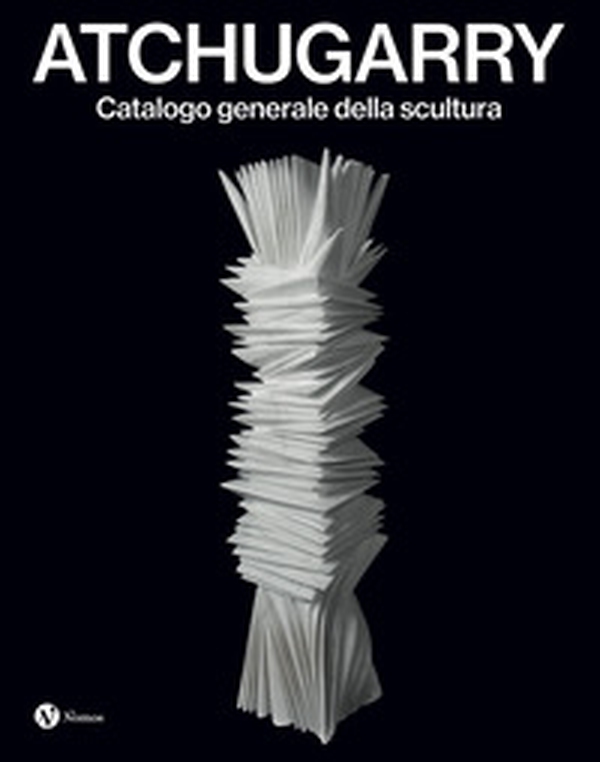 Atchugarry. Catalogo generale della scultura. Ediz. italiana e inglese - Vol. 4 - Librerie.coop