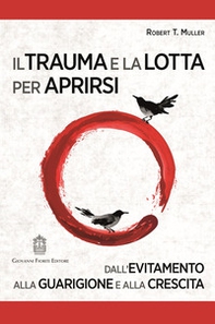 Il trauma e la lotta per aprirsi. Dall'evitamento alla guarigione e alla crescita - Librerie.coop