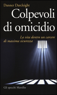 Colpevoli di omicidio. La vita dentro un carcere di massima sicurezza - Librerie.coop