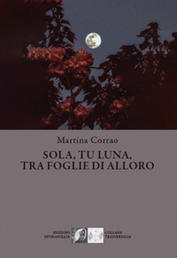 Sola, tu, luna, tra foglie di alloro - Librerie.coop Sola, tu, luna, tra foglie di alloro - Librerie.coop