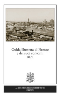 Guida illustrata di Firenze e dei suoi contorni 1871 (rist. anast.) - Librerie.coop
