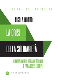 La crisi della solidarietà. Condizioni del legame sociale e paradossi europei - Librerie.coop