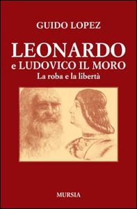 Leonardo e Ludovico il Moro. La roba e la libertà - Librerie.coop