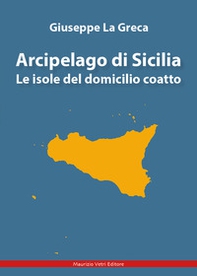 Arcipelago di Sicilia. Le isole del domicilio coatto - Librerie.coop