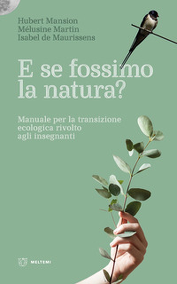 E se fossimo natura? Manuale per la transizione ecologica rivolto agli insegnanti - Librerie.coop E se fossimo natura? Manuale per la transizione ecologica rivolto agli insegnanti - Librerie.coop