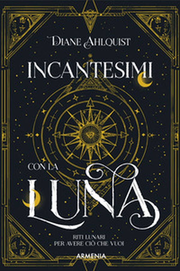 Incantesimi con la luna. Riti lunari per avere ciò che vuoi - Librerie.coop