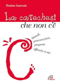 La catechesi che non c'è. Stimoli, provocazioni, proposte affinché ci sia - Librerie.coop La catechesi che non c'è. Stimoli, provocazioni, proposte affinché ci sia - Librerie.coop
