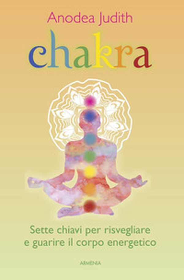 Chakra. Sette chiavi per risvegliare e guarire il corpo energetico - Librerie.coop Chakra. Sette chiavi per risvegliare e guarire il corpo energetico - Librerie.coop