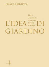 L'idea di giardino. Dal XV al XX secolo attraverso e fonti a stampa - Librerie.coop