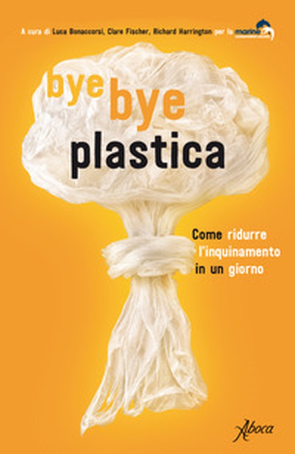 Bye bye plastica. Come ridurre l'inquinamento in un giorno - Librerie.coop Bye bye plastica. Come ridurre l'inquinamento in un giorno - Librerie.coop