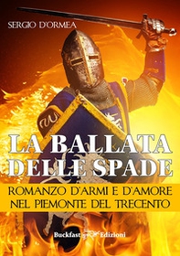 La ballata delle spade. Romanzo d'armi e d'amore nel Piemonte del Trecento - Librerie.coop