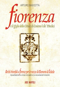 Fiorenza e il Giglio della Cittade di Cosimo I de' Medici: Eleonora di Toledo, il padre Viceré, la Matrigna e l'Efebo. Trascrizioni da tomi a stampa e da manoscritti inediti coevi - Librerie.coop Fiorenza e il Giglio della Cittade di Cosimo I de' Medici: Eleonora di Toledo, il padre Viceré, la Matrigna e l'Efebo. Trascrizioni da tomi a stampa e da manoscritti inediti coevi - Librerie.coop