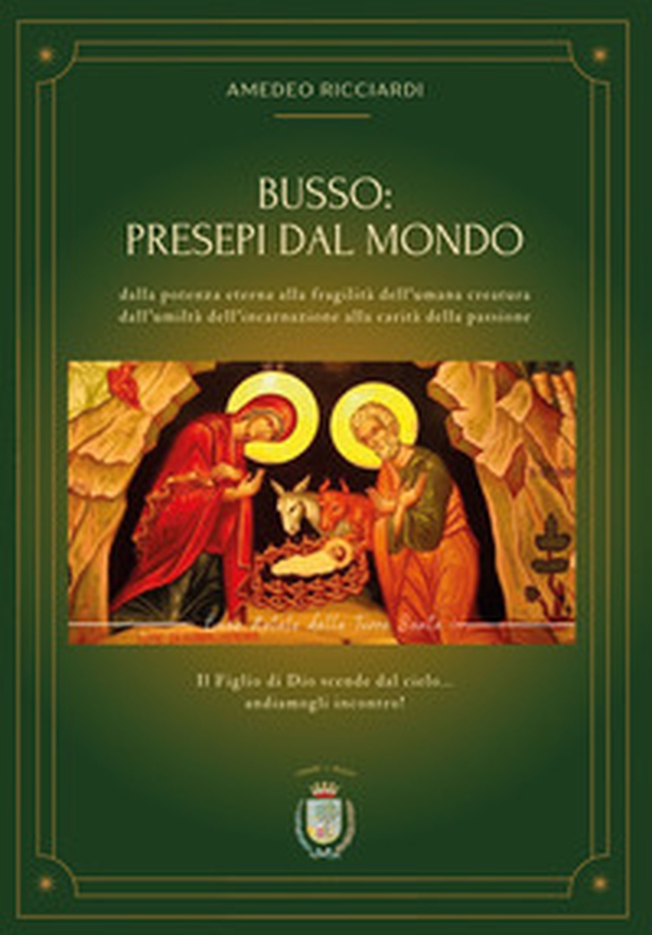 Busso: presepi dal mondo. Dalla potenza eterna alla fragilità dell'umana creatura dall'umiltà dell'incarnazione alla carità della passione - Librerie.coop Busso: presepi dal mondo. Dalla potenza eterna alla fragilità dell'umana creatura dall'umiltà dell'incarnazione alla carità della passione - Librerie.coop