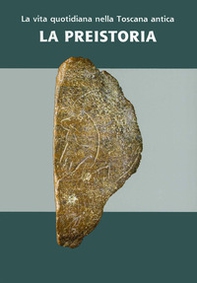 La vita quotidiana della Toscana antica. La preistoria - Librerie.coop