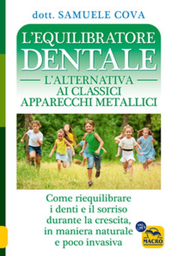 L'equilibratore dentale. L'alternativa ai classici apparecchi metallici. Come riequilibrare i denti e il sorriso durante la crescita, in maniera naturale e poco invasiva - Librerie.coop L'equilibratore dentale. L'alternativa ai classici apparecchi metallici. Come riequilibrare i denti e il sorriso durante la crescita, in maniera naturale e poco invasiva - Librerie.coop