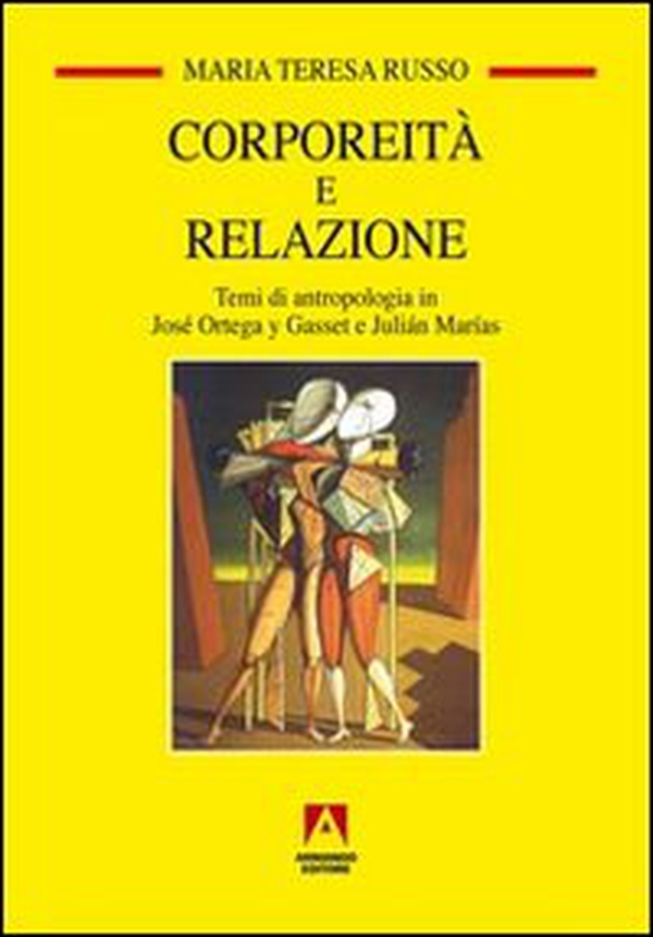 Corporeità e relazione. Temi di antropologia in José Ortega y Gasset e Juliàn Marìas - Librerie.coop Corporeità e relazione. Temi di antropologia in José Ortega y Gasset e Juliàn Marìas - Librerie.coop