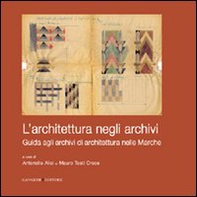 L'architettura negli archivi. Guida agli archivi di architettura nelle Marche - Librerie.coop