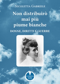 Non distribuirò mai più piume bianche. Donne, diritti e guerre - Librerie.coop