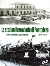 Le stazioni ferroviarie di Pontedera. Storie, aneddoti, spigolature (1844-1944) - Librerie.coop