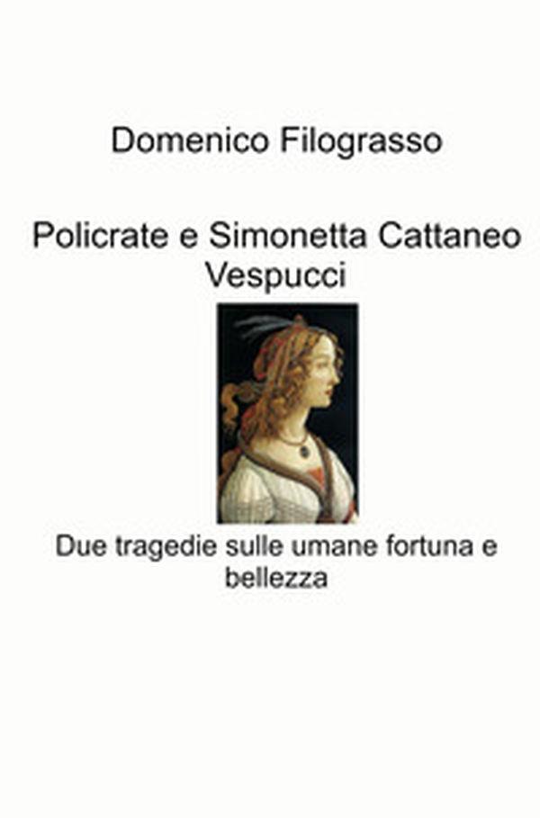 Policrate e Simonetta Cattaneo Vespucci. Due tragedie sulle umane fortuna e bellezza - Librerie.coop Policrate e Simonetta Cattaneo Vespucci. Due tragedie sulle umane fortuna e bellezza - Librerie.coop