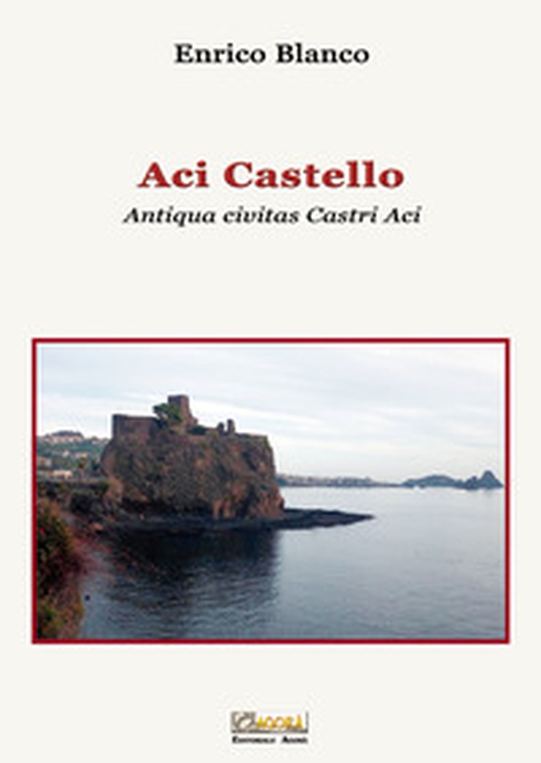 Aci Castello. Antiqua civitas Castri Aci - Librerie.coop Aci Castello. Antiqua civitas Castri Aci - Librerie.coop