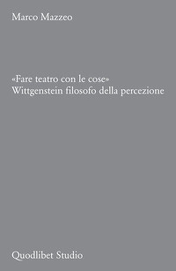 «Fare teatro con le cose». Wittgenstein filosofo della percezione - Librerie.coop «Fare teatro con le cose». Wittgenstein filosofo della percezione - Librerie.coop