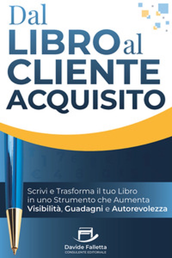 Dal libro al cliente acquisito. Scrivi e trasforma il tuo libro in uno strumento che aumenta visibilità, guadagni e autorevolezza - Librerie.coop Dal libro al cliente acquisito. Scrivi e trasforma il tuo libro in uno strumento che aumenta visibilità, guadagni e autorevolezza - Librerie.coop