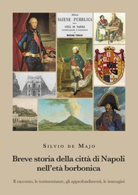 Breve storia della città di Napoli nell'età borbonica. Il racconto, le testimonianze, gli approfondimenti, le immagini - Librerie.coop
