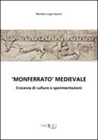 «Monferrato medioevale». Crocevia di culture e sperimentazioni - Librerie.coop «Monferrato medioevale». Crocevia di culture e sperimentazioni - Librerie.coop