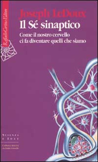 Il Sé sinaptico. Come il nostro cervello ci fa diventare quelli che siamo - Librerie.coop