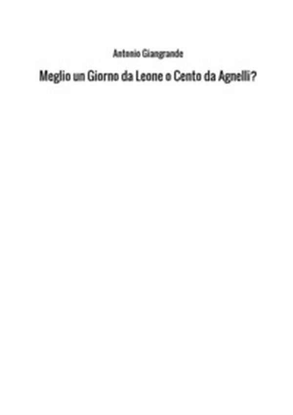 Meglio un giorno da leone o cento da Agnelli? - Librerie.coop Meglio un giorno da leone o cento da Agnelli? - Librerie.coop