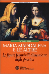 Maria Maddalena e le altre. Le figure femminili dimenticate degli gnostici - Librerie.coop