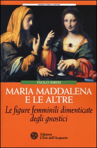 Maria Maddalena e le altre. Le figure femminili dimenticate degli gnostici - Librerie.coop Maria Maddalena e le altre. Le figure femminili dimenticate degli gnostici - Librerie.coop