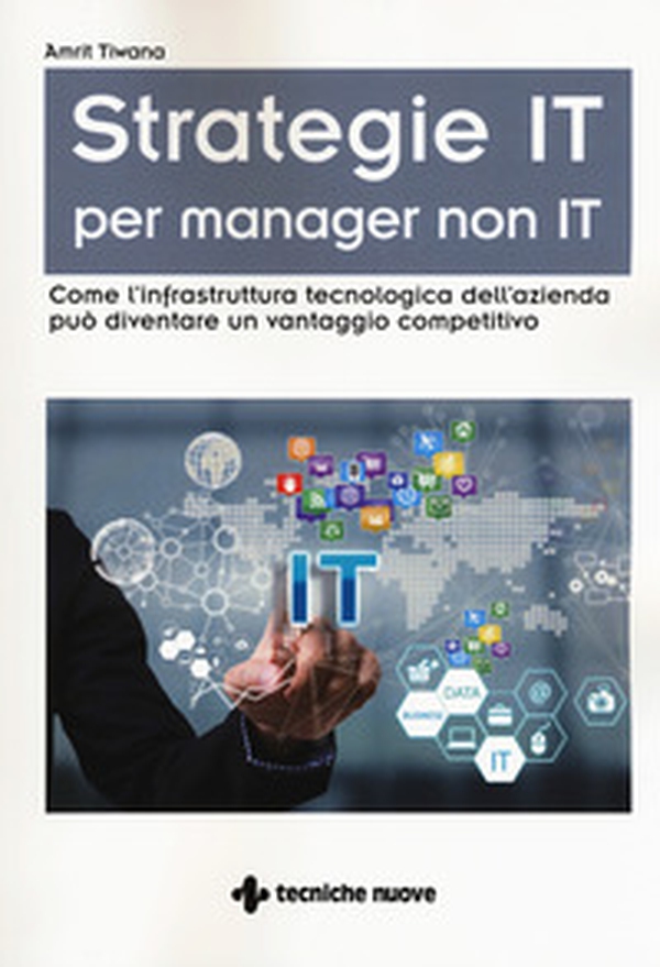 Strategie IT per manager non IT. Come l'infrastruttura tecnologica dell'azienda può diventare un vantaggio competitivo - Librerie.coop Strategie IT per manager non IT. Come l'infrastruttura tecnologica dell'azienda può diventare un vantaggio competitivo - Librerie.coop