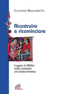 Ricostruire e ricominciare. Leggere la Bibbia nella comunità con Esdra-Neemia - Librerie.coop