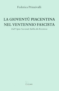 La gioventù piacentina nel ventennio fascista. Dall'Opera Nazionale Balilla alla Resistenza - Librerie.coop
