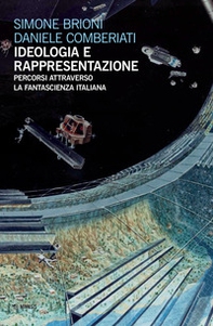 Ideologia e rappresentazione. Percorsi attraverso la fantascienza italiana - Librerie.coop