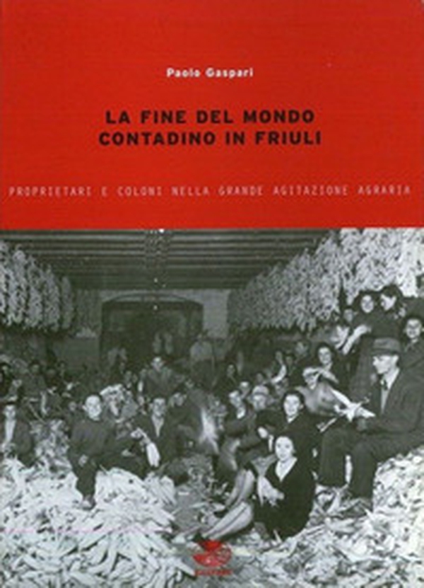 La fine del mondo contadino in Friuli. Proprietari e coloni nella grande agitazione agraria - Librerie.coop