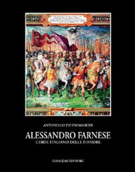 Alessandro Farnese. L'eroe italiano delle Fiandre - Librerie.coop